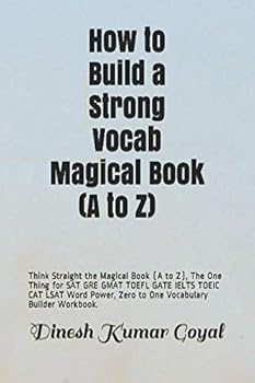How to Build a Strong Vocab! Magical Book (A to Z): Think Straight the Magical Book (A to Z), The One Thing for SAT GRE GMAT TOEFL GATE IELTS TOEIC ... Zero to One Vocabulary Builder Workbook.