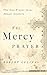 The Mercy Prayer: The One Prayer Jesus Always Answers