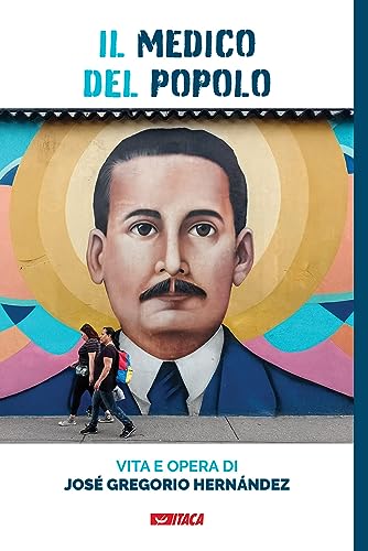Il Medico Del Popolo. Vita E Opera Di José Gregorio Hernández
