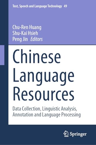 Chinese Language Resources: Data Collection, Linguistic Analysis, Annotation and Language Processing (Text, Speech and Language Technology Book 49) (English Edition)