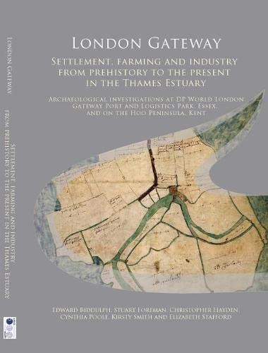 London Gateway: Settlement, Farming and Industry from Prehistory to the Present in the Thames Estuary: Archaeological Investigations at DP World London Gateway Port and Logistics Park, Essex, and o...