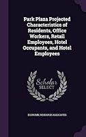 Park plaza projected characteristics of residents, office workers, retail employees, hotel occupants, and hotel employees 1342024451 Book Cover