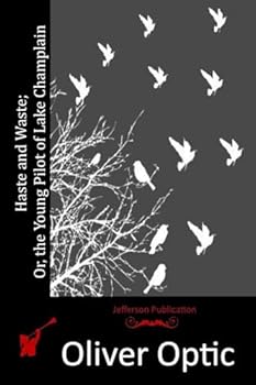 Haste and Waste; or, the Young Pilot of Lake Champlain. A Story for Young People