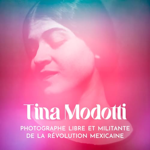 『Tina Modotti : une transfuge des classes en conquête artistique • part.1/3』のカバーアート