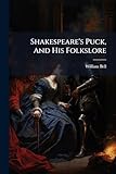 Shakespeare's Puck, And His Folkslore: Illustrated From The Superstitions Of All Nations, But More Especially From The Earliest Religion And Rites Of Northern Europe And The Wends (Afrikaans Edition)
