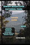 SIMIEN MOUNTAINS NATIONAL PARK HIKING GUIDE 2026: Trekking Ethiopia’s Dramatic Highlands Wildlife Trails & Ancient Peaks