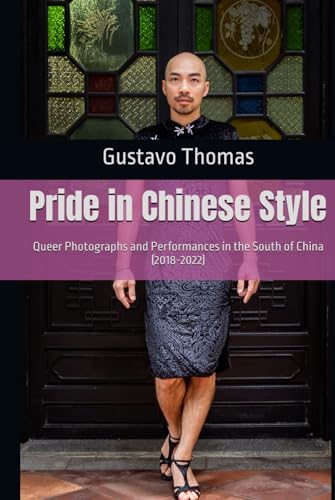 Pride in Chinese Style: Queer Photographs and Performances in the South of China (2018-2022) (Photography and Performance)