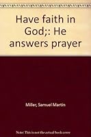 Have faith in God;: He answers prayer B0007EJWG2 Book Cover