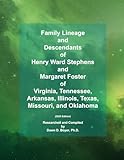 Family Lineage and Descendants of Henry Ward Stephens and Margaret Foster of Virginia, Tennessee, Arkansas, Illinois, Texas, Missouri, and Oklahoma: 2024 Edition