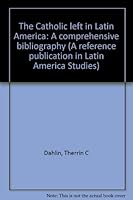 The Catholic Left in Latin America: A comprehensive bibliography (A Reference publication in Latin American studies) 0816183961 Book Cover