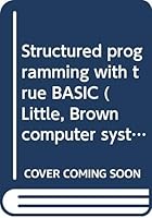 Structured programming with true BASIC (Little, Brown computer systems series) 0316584061 Book Cover