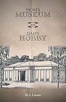 Mom's Museum and Dad's Hobby 1460254406 Book Cover
