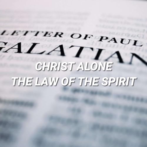 Christ Alone the Law of the Spirit Galatians 3 Part 2