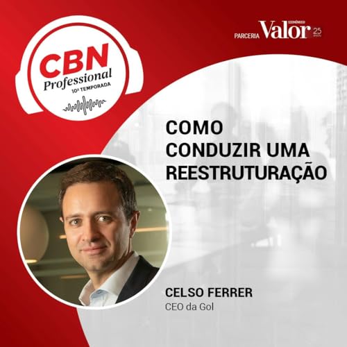 Ep 318 - Celso Ferrer, CEO da Gol: a estratégia por trás de uma restruturação