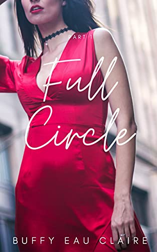 Full Circle: The love of a lifetime (Part 1 of 5) by [Buffy Eau Claire]