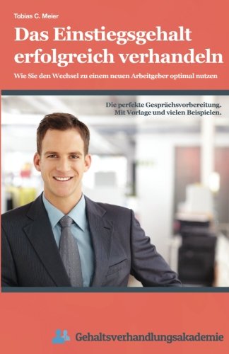 Das Einstiegsgehalt erfolgreich verhandeln: Wie Sie den Wechsel zu einem neuen Arbeitgeber optimal n Das Einstiegsgehalt erfolgreich verhandeln: Wie Sie den Wechsel zu einem neuen Arbeitgeber optimal n