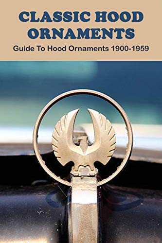 Classic Hood Ornaments: Guide To Hood Ornaments 1900-1959: Vintage Lighted Hood Ornaments