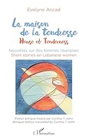 La maison de la tendresse: House of Tenderness Nouvelles sur les femmes libanaises Nouvelles sur les femmes libanaises (French Edition) 2343224153 Book Cover