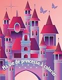  Ma vie de princesse à colorier: Livre de coloriage princesse : Activités royales, animaux mignons et vie de château – Grands formats pour enfants