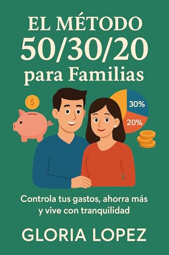 El Método 50/30/20 para Familias: Controla tus gastos, ahorra más y vive con tranquilidad : Guía práctica para lograr estabilidad económica en casa