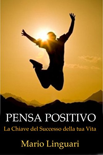 Pensa Positivo La Chiave Del Successo Della Tua Vita Ebook Linguari Mario Amazon It Kindle Store