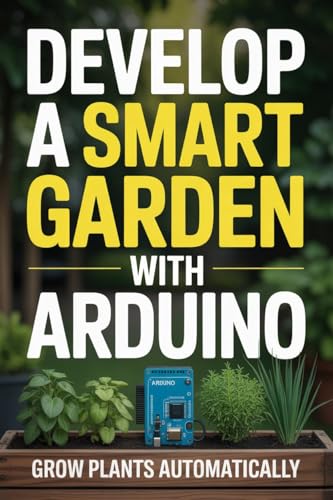 DEVELOP A SMART GARDEN WITH ARDUINO: grow plants automatically