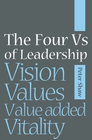 The Four Vs of Leadership: Vision, Values, Value-added and Vitality 1st edition by Shaw, Peter J. A. (2006) Paperback