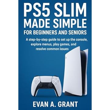 PS5 Slim Made Simple for Beginners and Seniors: A step-by-step guide to set up the console, explore menus, play games, and resolve common issues