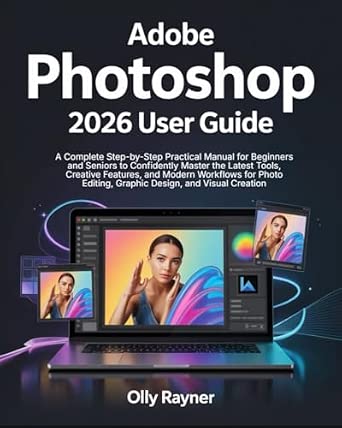Adobe Photoshop 2026 User Guide: A Complete Step-by-Step Practical Manual for Beginners and ...