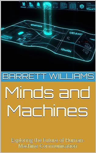 Minds and Machines: Exploring the Future of Human-Machine Communication (Translating the Universe: AI-Enabled Communication with Nature) (English Edition)
