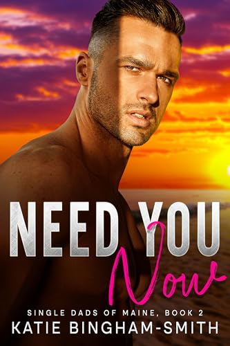 Need You Now: An Age Gap, Forbidden Love Romance : Single Dad's Of Maine, Book 2 (Single Dads Of Maine)