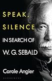 Speak, Silence: In Search of W. G. Sebald
