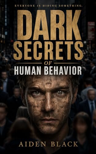 Dark Secrets of Human Behavior: The Hidden Psychology Behind Manipulation,
