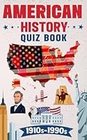 American History Quiz Book 1910s-1990s: General Knowledge For Clever Kids and Teens Age 10-17 B0BT8BF8GX Book Cover