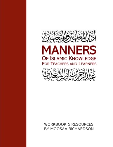 Manners of Islamic Knowledge for Teachers and Learners: Workbook and Resources for Study of al-Imaam as-Sa’dee’s Aadaab al-Mu’allimeen wal-Muta’allimeen