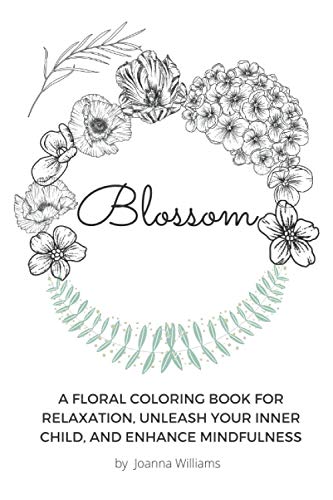 Blossom: A Floral Coloring Book for Relaxation, Unleash Your Inner Child, and Enhance Mindfulness
