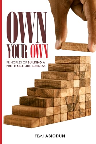 Own Your Own: Principles Of Building A Profitable Side Business