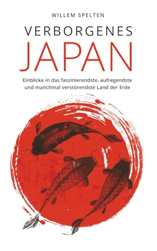Verborgenes Japan: Einblicke in das faszinierendste, aufregendste und manchmal verstörendste Land der Erde