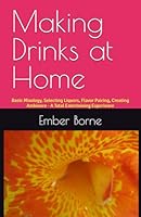 Making Drinks at Home: Basic Mixology, Selecting Liquors, Flavor Pairing, Creating Ambiance - A Total Entertaining Experience B0DCW8KY6P Book Cover