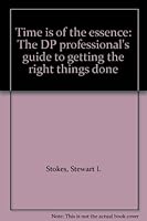 Time is of the essence: The DP professional's guide to getting the right things done 0894350749 Book Cover