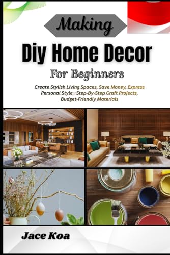 Making Diy Home Decor For Beginners: Create Stylish Living Spaces,