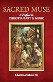 Sacred Muse: A Preface to Christian Art & Music