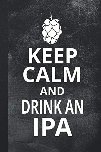 Keep Calm And Drink An Ipa: Blank Lined Notebook Journal For Craft Beer Drinker