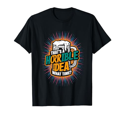 Camiseta gráfica divertida That's a Horrible Idea What Time Drinking Camiseta