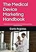 Produktbild The Medical Device Marketing Handbook: Expert Strategies for Launching, Promoting, and Selling Medical Devices