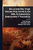Relacion Del Viaje Hecho Por Felipe Ii, En 1585, á Zaragoza, Barcelona Y Valencia