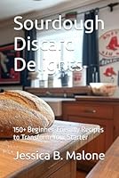 Sourdough Discard Delights: 150+ Beginner-Friendly Recipes to Transform Your Starter (cookbooks from Around the united states) B0F5N4QLQP Book Cover