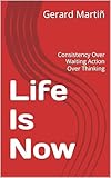 Life Is Now: Consistency Over Waiting Action Over Thinking