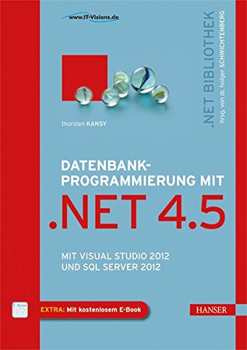Datenbankprogrammierung mit .NET 4.5: Mit Visual Studio 2012 und SQL Server 2012 Datenbankprogrammierung mit .NET 4.5: Mit Visual Studio 2012 und SQL Server 2012