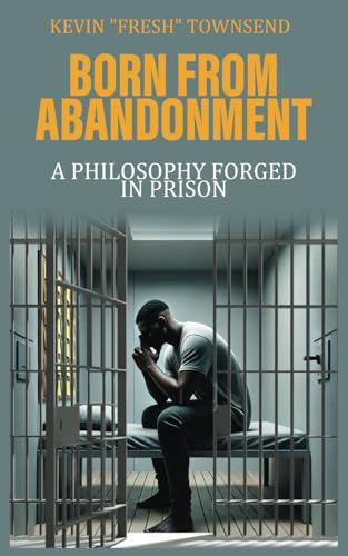 Born from Abandonment: A Philosophy Forged in Prison